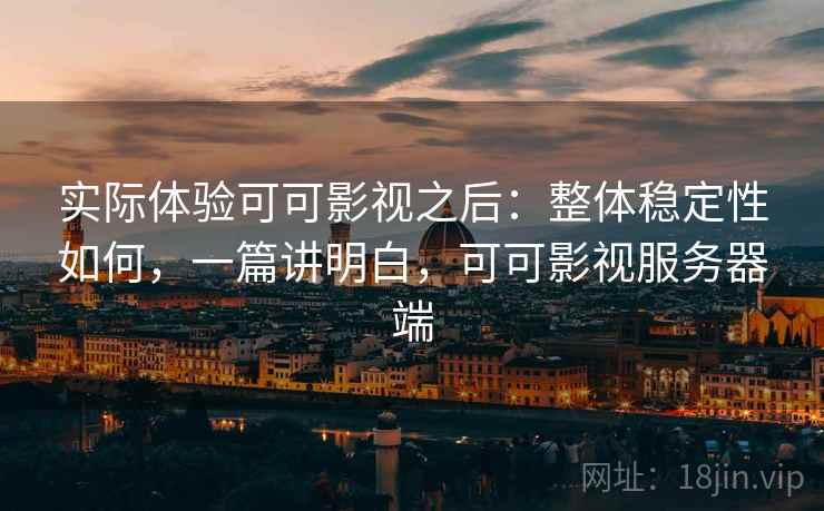 实际体验可可影视之后：整体稳定性如何，一篇讲明白，可可影视服务器端